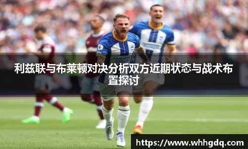 利兹联与布莱顿对决分析双方近期状态与战术布置探讨